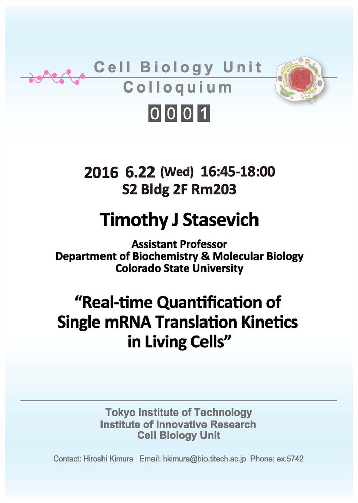 2016.06.22 Wed Cell Biology Center Colloquium 0001 Dr. Timothy J Stasevich / Real-time Quantification of Single mRNA Translation Kinetics in Living Cells