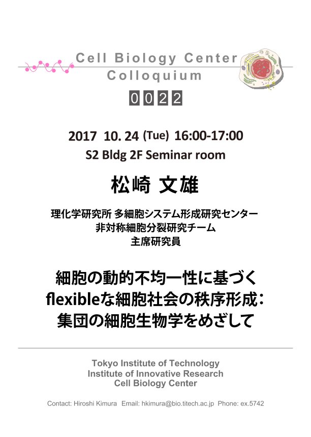 2017.10.24 Tue Cell Biology Center Colloquium 0022 松崎 文雄 博士 / 細胞の動的不均一性にもとづくflexibleな細胞社会の秩序形成：集団の細胞生物学をめざして